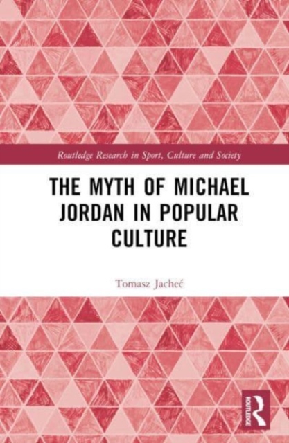 The Myth of Michael Jordan in Popular Culture, Hardback Book