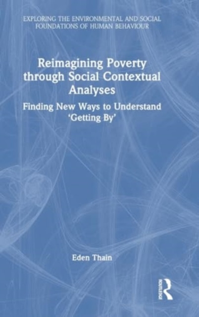 Reimagining Poverty through Social Contextual Analyses : Finding New Ways to Understand ‘Getting By’, Hardback Book