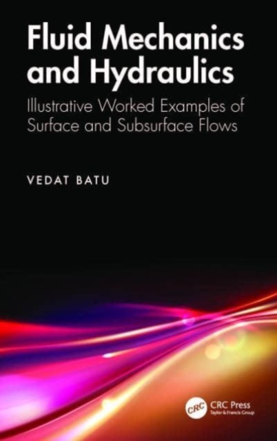 Fluid Mechanics and Hydraulics : Illustrative Worked Examples of Surface and Subsurface Flows, Hardback Book