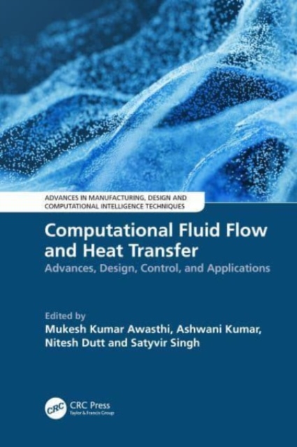 Computational Fluid Flow and Heat Transfer : Advances, Design, Control, and Applications, Hardback Book
