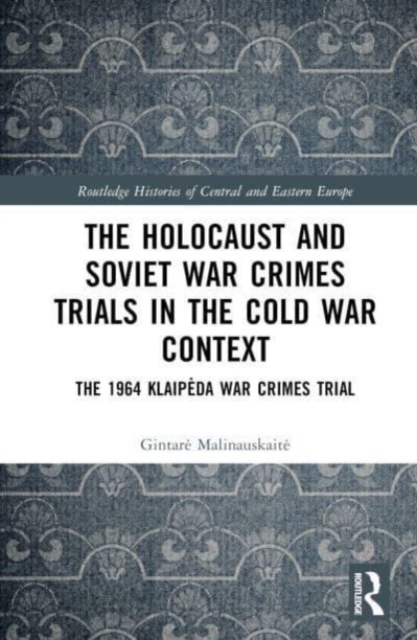 The Holocaust and Soviet War Crimes Trials in the Cold War Context : The 1964 Klaipeda War Crimes Trial, Hardback Book