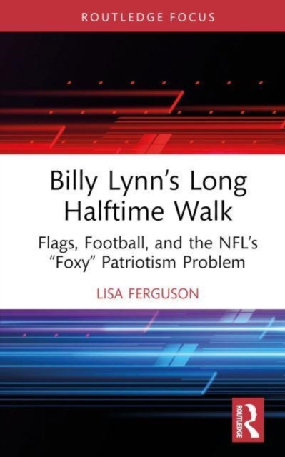 Billy Lynn’s Long Halftime Walk : Flags, Football, and the NFL’s “Foxy” Patriotism Problem, Hardback Book