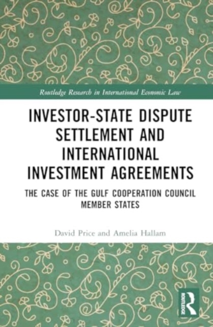 Investor-State Dispute Settlement and International Investment Agreements : The Case of the Gulf Cooperation Council Member States, Hardback Book