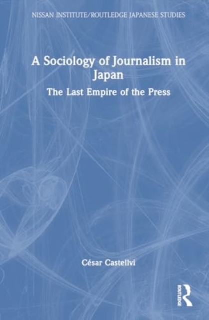 A Sociology of Journalism in Japan : The Last Empire of the Press, Hardback Book