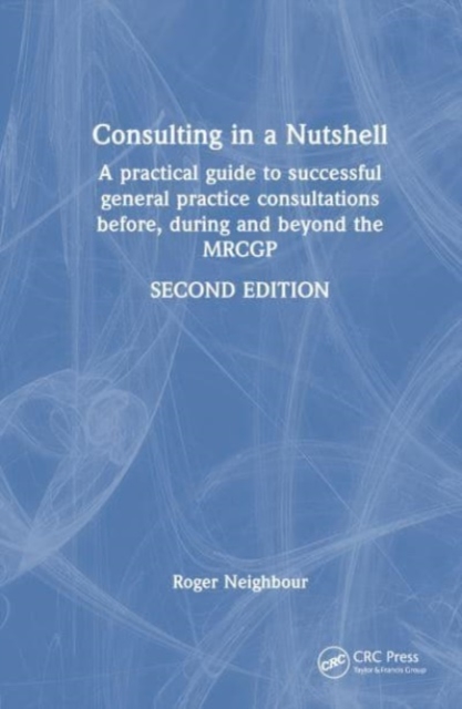 Consulting in a Nutshell : A practical guide to successful general practice consultations before, during and beyond the MRCGP, Hardback Book