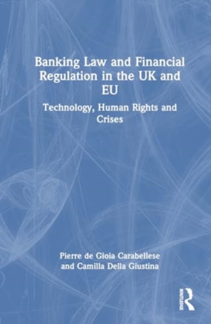 Banking Law and Financial Regulation in the UK and EU : Technology, Human Rights and Crises, Hardback Book