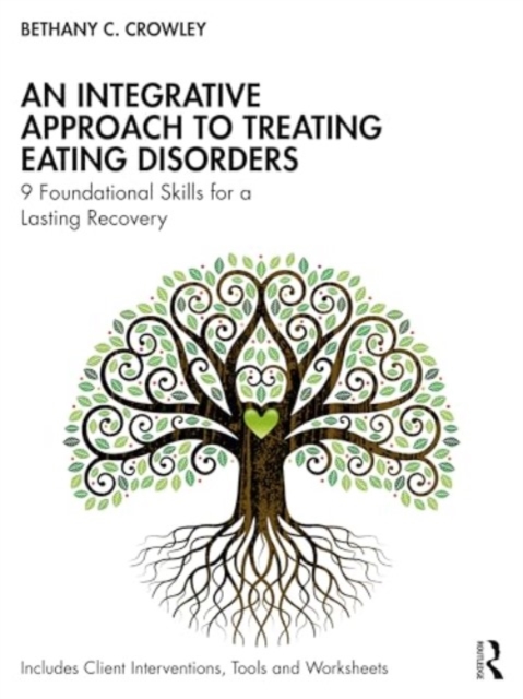 An Integrative Approach to Treating Eating Disorders : 9 Foundational Skills for a Lasting Recovery, Paperback / softback Book