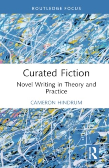 Curated Fiction : Novel Writing in Theory and Practice, Hardback Book