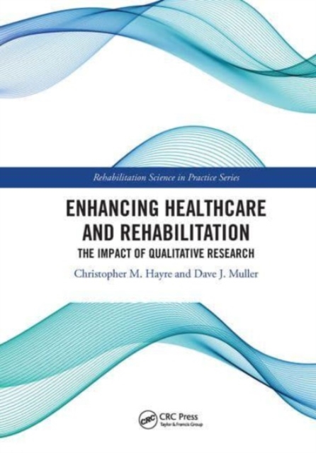 Enhancing Healthcare and Rehabilitation : The Impact of Qualitative Research, Paperback / softback Book