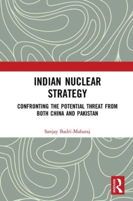 Indian Nuclear Strategy : Confronting the Potential Threat from both China and Pakistan, Paperback / softback Book