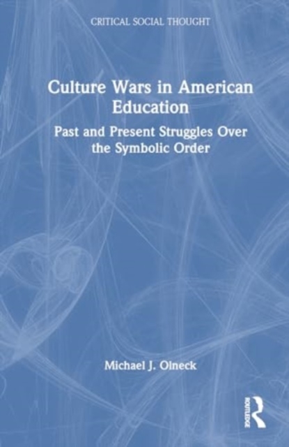 Culture Wars in American Education : Past and Present Struggles Over the Symbolic Order, Hardback Book