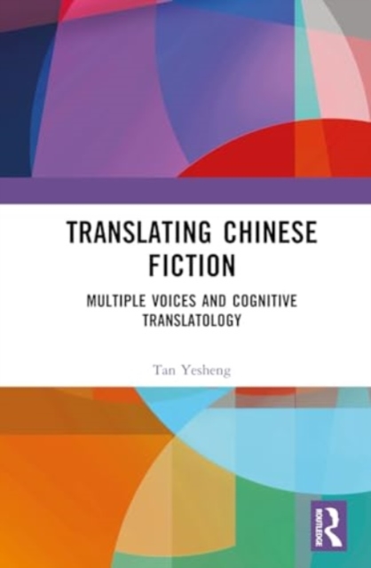 Translating Chinese Fiction : Multiple Voices and Cognitive Translatology, Hardback Book