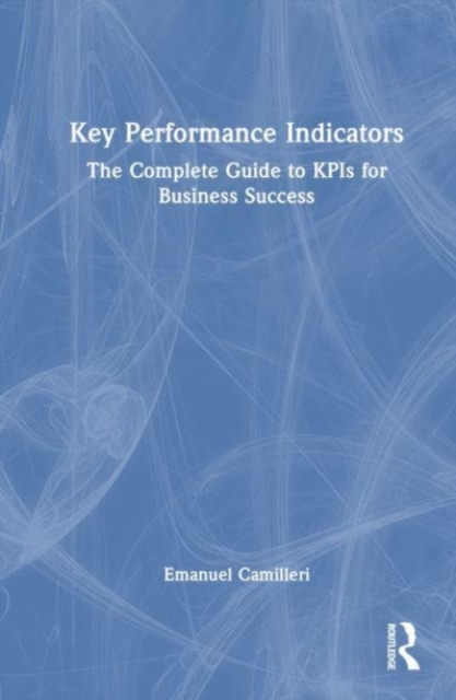 Key Performance Indicators : The Complete Guide to KPIs for Business Success, Hardback Book