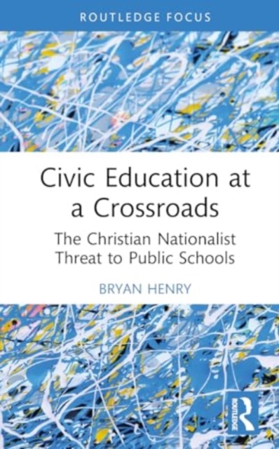 Civic Education at a Crossroads : The Christian Nationalist Threat to Public Schools, Hardback Book