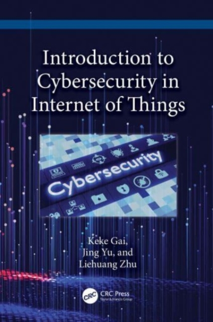 Introduction to Cybersecurity in the Internet of Things, Hardback Book