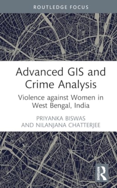 Advanced GIS and Crime Analysis : Violence against Women in West Bengal, India, Hardback Book