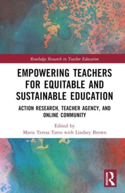 Empowering Teachers for Equitable and Sustainable Education : Action Research, Teacher Agency, and Online Community, Hardback Book