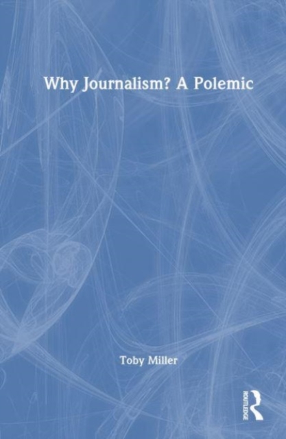 Why Journalism? A Polemic, Hardback Book