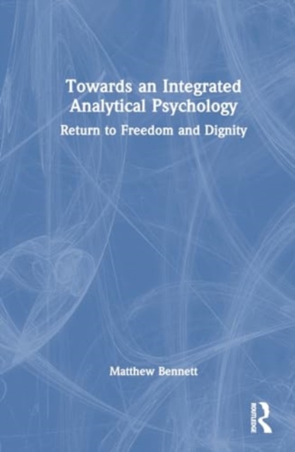 Towards an Integrated Analytical Psychology : Return to Freedom and Dignity, Hardback Book