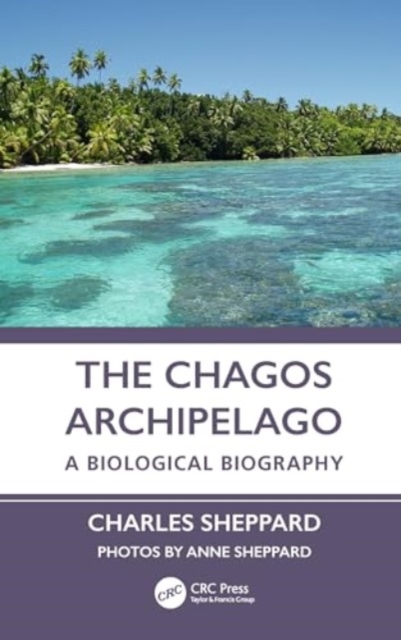 The Chagos Archipelago : A Biological Biography, Hardback Book
