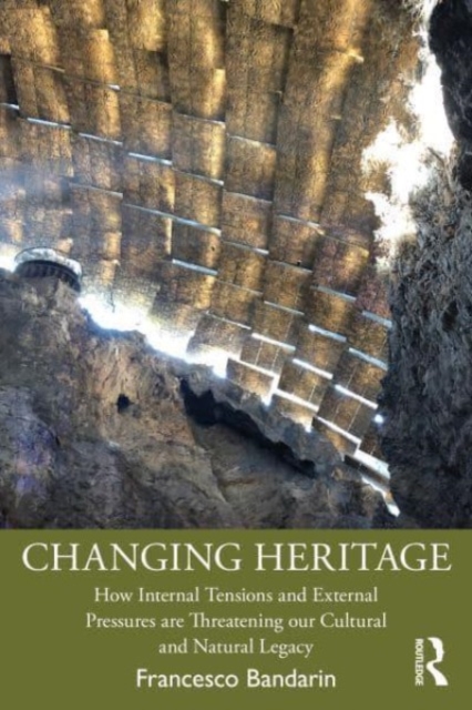 Changing Heritage : How Internal Tensions and External Pressures are Threatening Our Cultural and Natural Legacy, Paperback / softback Book