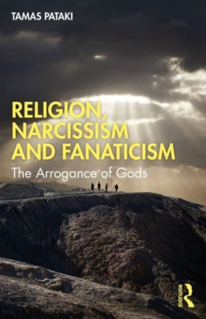Religion, Narcissism and Fanaticism : The Arrogance of Gods, Paperback / softback Book