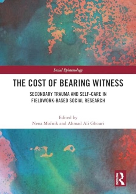 The Cost of Bearing Witness : Secondary Trauma and Self-Care in Fieldwork-Based Social Research, Hardback Book