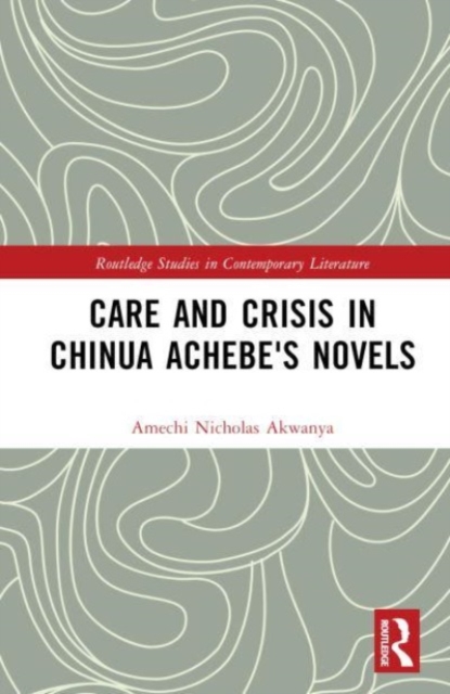 Care and Crisis in Chinua Achebe's Novels, Hardback Book