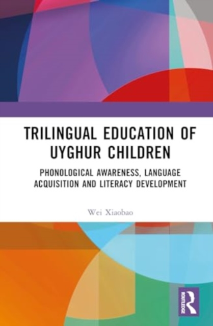 Trilingual Education of Uyghur Children : Phonological Awareness, Language Acquisition and Literacy Development, Hardback Book