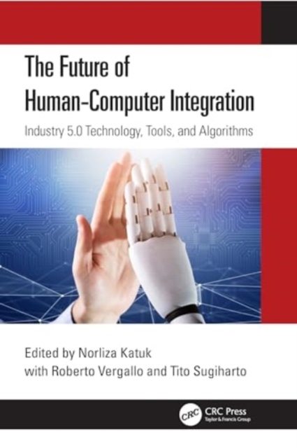 The Future of Human-Computer Integration : Industry 5.0 Technology, Tools, and Algorithms, Paperback / softback Book