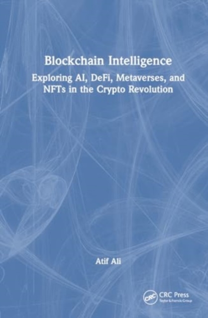 Blockchain Intelligence : Exploring AI, DeFi, Metaverses, and NFTs in the Crypto Revolution, Paperback / softback Book