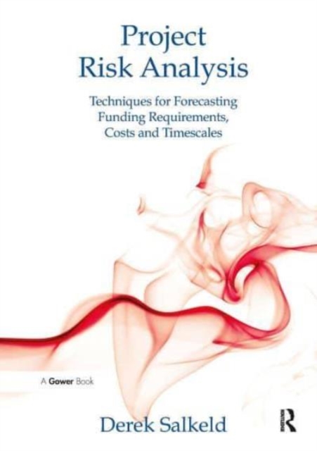 Project Risk Analysis : Techniques for Forecasting Funding Requirements, Costs and Timescales, Paperback / softback Book