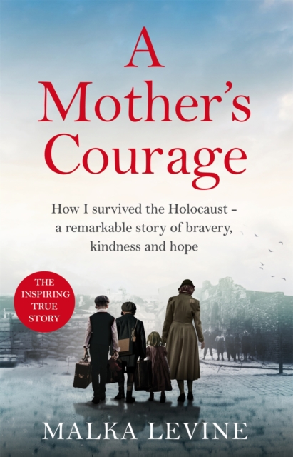 A Mother's Courage : How I survived the Holocaust - a remarkable story of bravery, kindness and hope, Paperback / softback Book