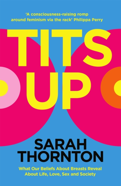 Tits Up : What Our Beliefs About Breasts Reveal About Life, Love, Sex and Society, Hardback Book