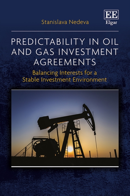 Predictability in Oil and Gas Investment Agreements : Balancing Interests for a Stable Investment Environment, PDF eBook