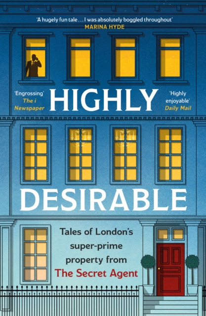 Highly Desirable : Tales of London’s super-prime property from the Secret Agent, Hardback Book