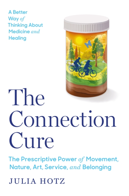 The Connection Cure : The Prescriptive Power of Movement, Nature, Art, Service, and Belonging, Paperback / softback Book