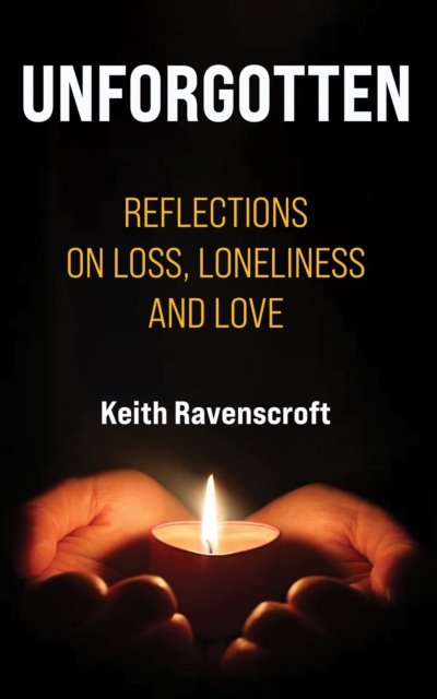 Unforgotten : Reflections on Loss, Loneliness and Love, Hardback Book