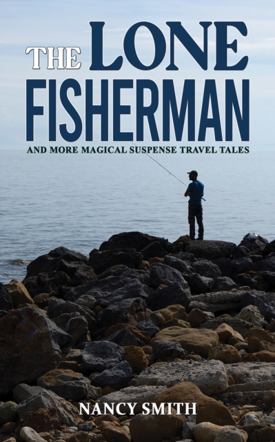 The Lone Fisherman : And More Magical Suspense Travel Tales, EPUB eBook