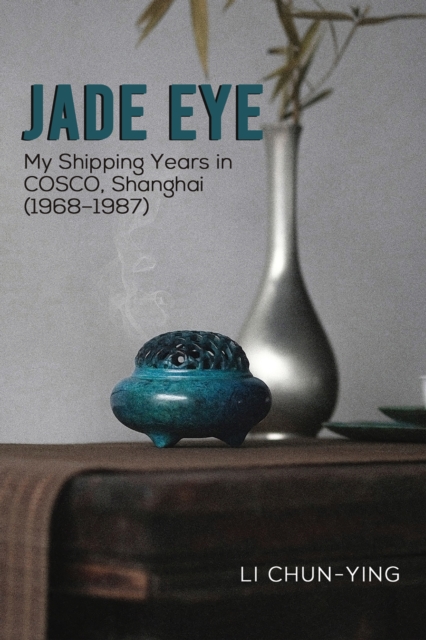 Jade Eye : My Shipping Years in COSCO, Shanghai (1968-1987), EPUB eBook