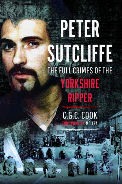 Peter Sutcliffe : The Full Crimes of The Yorkshire Ripper, Paperback / softback Book