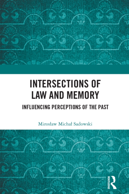 Intersections of Law and Memory : Influencing Perceptions of the Past, PDF eBook