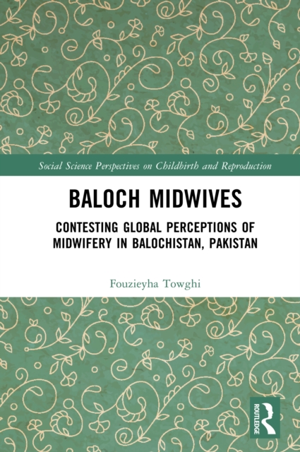 Baloch Midwives : Contesting Global Perceptions of Midwifery in Balochistan, Pakistan, PDF eBook