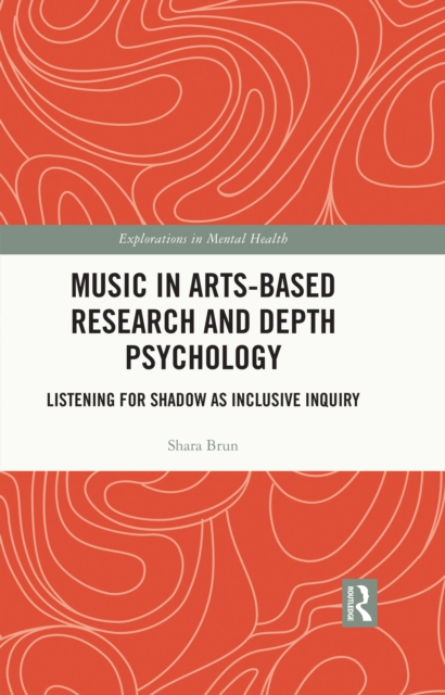 Music in Arts-Based Research and Depth Psychology : Listening for Shadow as Inclusive Inquiry, PDF eBook