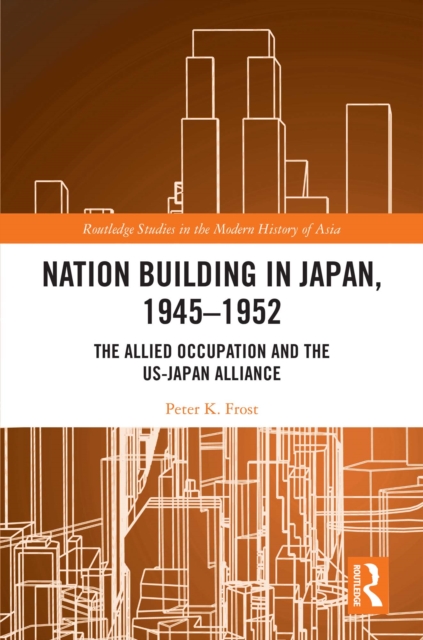 Nation Building in Japan, 1945-1952 : The Allied Occupation and the US-Japan Alliance, PDF eBook