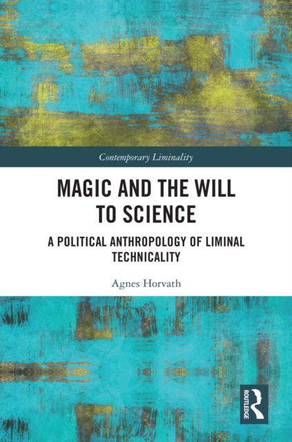 Magic and the Will to Science : A Political Anthropology of Liminal Technicality, PDF eBook