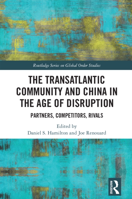 The Transatlantic Community and China in the Age of Disruption : Partners, Competitors, Rivals, EPUB eBook