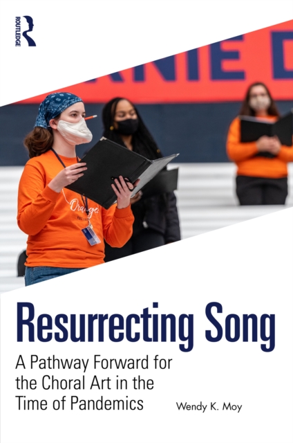 Resurrecting Song : A Pathway Forward for the Choral Art in the Time of Pandemics, EPUB eBook