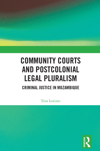 Community Courts and Postcolonial Legal Pluralism : Criminal Justice in Mozambique, EPUB eBook