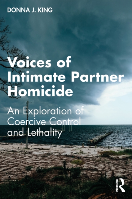 Voices of Intimate Partner Homicide : An Exploration of Coercive Control and Lethality, PDF eBook